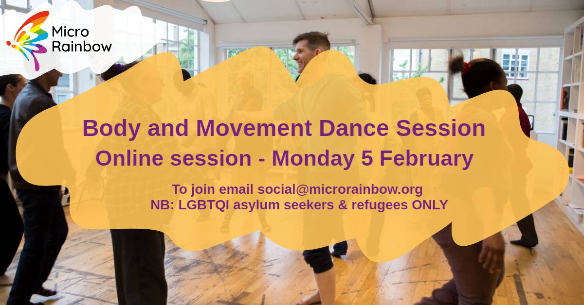 Body and Movement Dance Session. Online sessions - Monday 5 February. To join, email social@microrainbow.org NB: LGBTQI asylum seekers and refugees ONLY