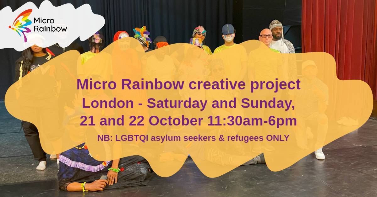 Micro Rainbow creative project. London, Saturday and Sunday 21 and 22 October, 11.30am-6pm. NB: LGBTQI refugees and asylum seekers ONLY