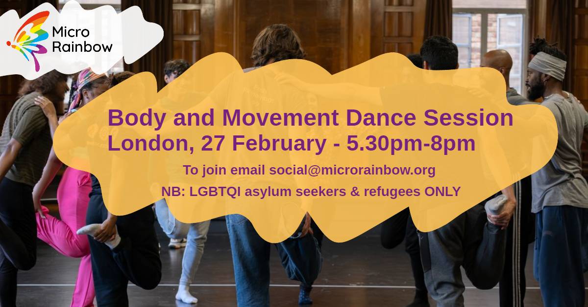 Body and Movement Dance Session. London 27 February - 5.30pm - 8.00pm To join, email social@microrainbow.org NB: LGBTQI asylum seekers and refugees ONLY