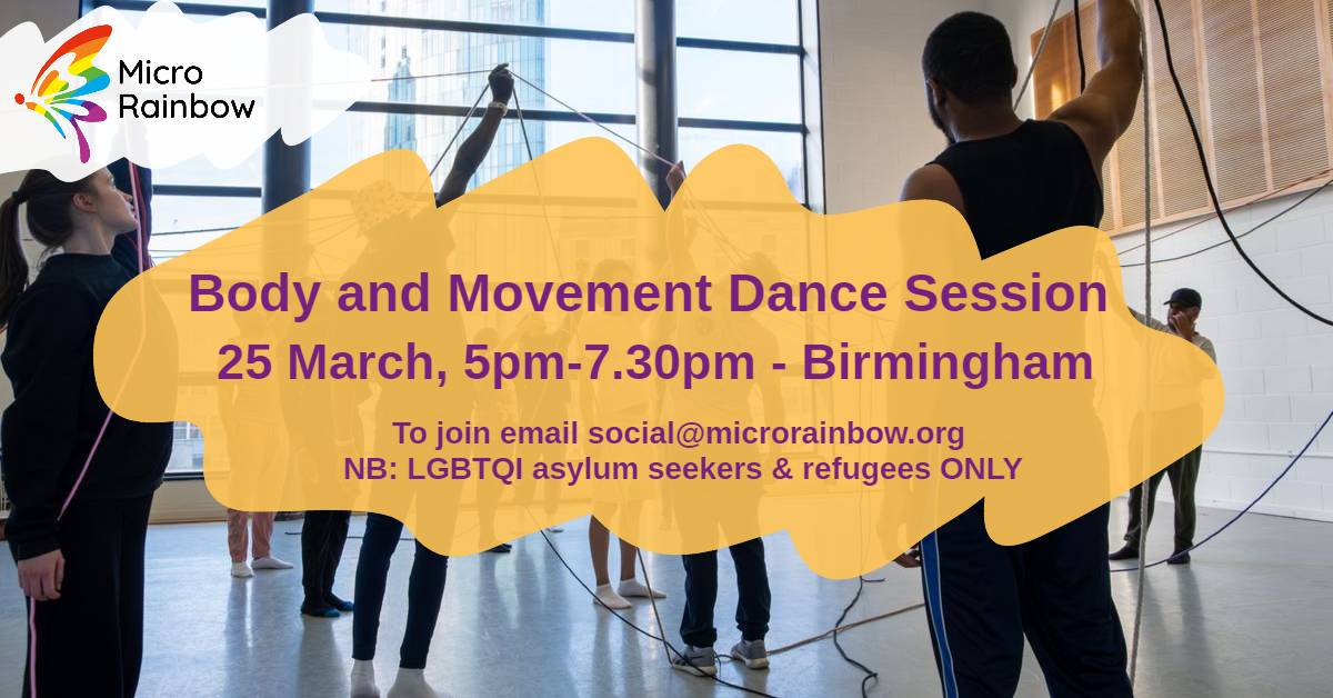 Body and Movement Dance Session. 25 March, 5pm-7.30pm. Birmingham. To join, email social@microrainbow.org NB: LGBTQI asylum seekers and refugees ONLY
