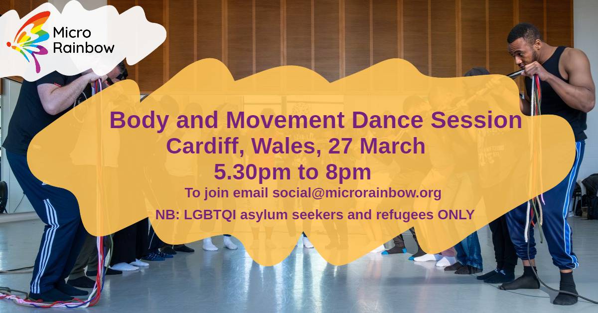 Body and Movement Dance Session. Cardiff, Wales, Wednesday 27 March - 5.30pm - 8.00pm To join, email social@microrainbow.org NB: LGBTQI asylum seekers and refugees ONLY